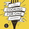 The Ultimate Cooking for One Cookbook: 175 Super Easy Recipes Made Just for You