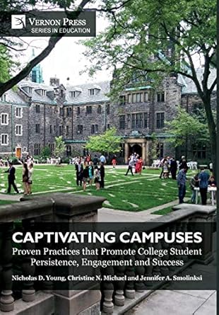 Captivating Campuses: Proven Practices that Promote College Student Persistence, Engagement and Success