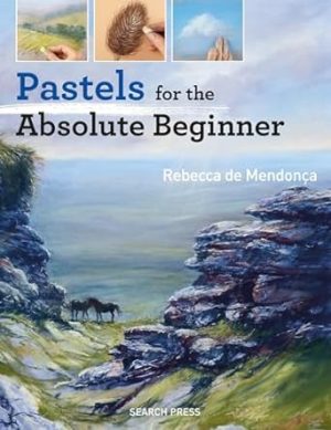 Pastels For The Absolute Beginner