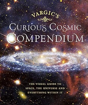 Vargic's Curious Cosmic Compendium: Space, the Universe and Everything Within It