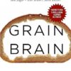Grain Brain: The International Bestseller: The Surprising Truth about Wheat, Carbs, and Sugar - Your Brain's Silent Killers