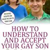 How to Understand and Accept Your Gay Son: (Even If You're Not Sure You Can)