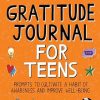Gratitude Journal for Teens: Prompts to Cultivate a Habit of Awareness and Improve Well-Being