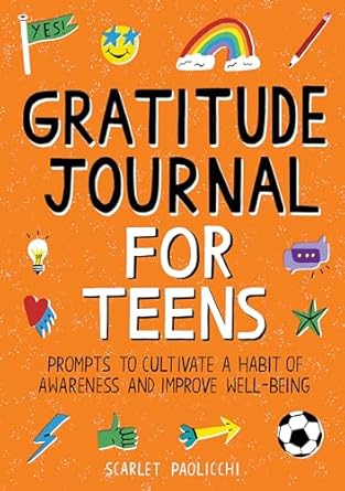 Gratitude Journal for Teens: Prompts to Cultivate a Habit of Awareness and Improve Well-Being
