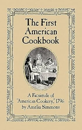 First American Cookbook: A Facsimile of American Cookery, 1796