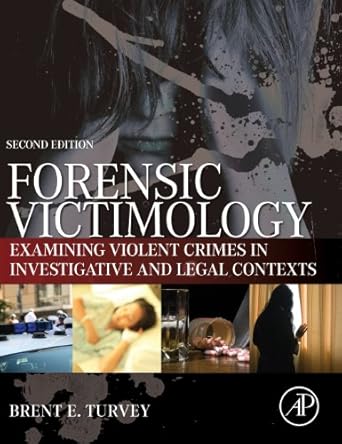 Forensic Victimology: Examining Violent Crime Victims in Investigative and Legal Contexts