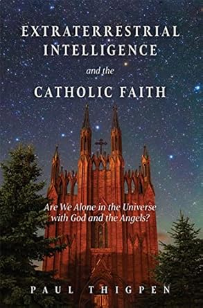 Extraterrestrial Intelligence and the Catholic Faith: Are we alone in th Universe with God and the Angels?
