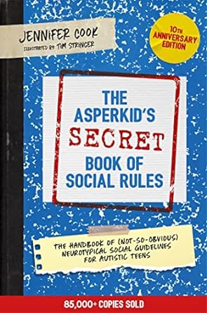 The Asperkid's (Secret) Book of Social Rules, 10th Anniversary Edition: The Handbook of (Not-So-Obvious) Neurotypical Social Guidelines for Autistic Teens