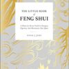 The Little Book of Feng Shui: A Room-by-Room Guide to Energize, Organize, and Harmonize Your Space