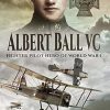 Albert Ball VC: Fighter Pilot Hero of World War I