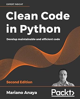 Clean Code in Python - Second Edition: Develop maintainable and efficient code