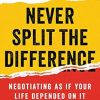 Never Split the Difference: Negotiating As If Your Life Depended On It