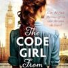 The Code Girl From London: A WWII Historical Fiction Novel