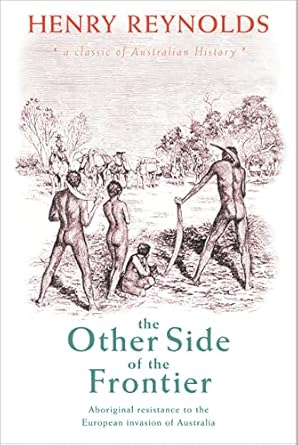The Other Side of the Frontier: Aboriginal Resistance to the European invasion of Australia