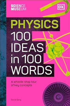 The Science Museum Physics 100 Ideas in 100 Words: A Whistle-Stop Tour of Key Concepts