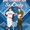 You Should Be So Lucky: A Novel
