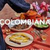 Colombiana: A Rediscovery of Recipes and Rituals from the Soul of Colombia