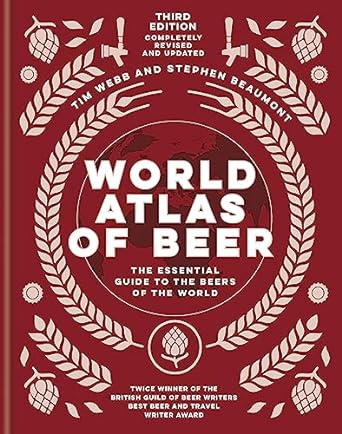 World Atlas of Beer: THE ESSENTIAL GUIDE TO THE BEERS OF THE WORLD