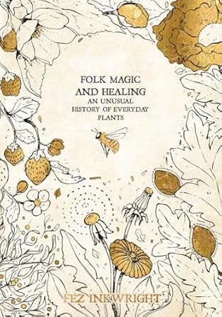 Folk Magic and Healing: An Unusual History of Everyday Plants