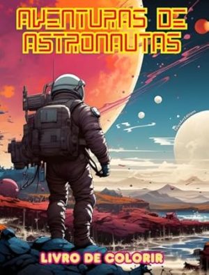 Aventuras de astronautas - Livro de colorir - Coleção artística de designs espaciais: Aprimore sua criatividade e relaxe explorando o espaço sideral