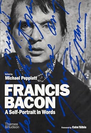 Francis Bacon: A Self-Portrait in Words