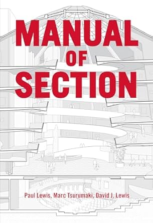 Manual of Section: Paul Lewis, Marc Tsurumaki, and David J. Lewis