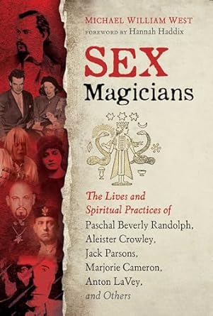 Sex Magicians: The Lives and Spiritual Practices of Paschal Beverly Randolph, Aleister Crowley, Jack Parsons, Marjorie Cameron, Anton LaVey, and Others