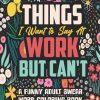 Things I Want to Say At Work But Can't: A Funny and Snarky Swear Word Coloring Book for Adults with Stress Relieving Designs