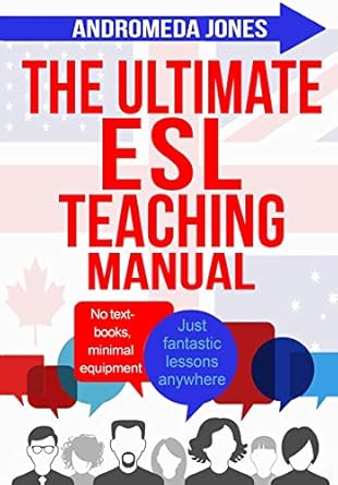 The Ultimate ESL Teaching Manual: No textbooks, minimal equipment just fantastic lessons anywhere: 1