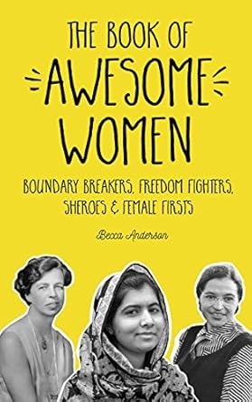 The Book of Awesome Women: Boundary Breakers, Freedom Fighters, Sheroes and Female Firsts (Teenage Girl Gift Ages 13-17)