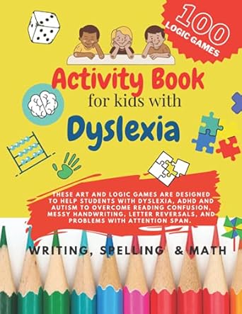 Brain Training - 100 LOGIC GAMES! Writing, Spelling & Math Activity book for kids with Dyslexia, Dyscalculia & ADHD.S: Activities to improve writing and reading skills