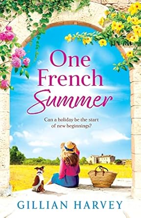 One French Summer: The escapist, feel-good read from Gillian Harvey, author of A Year at the French Farmhouse