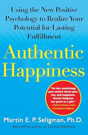 Authentic Happiness: Using the New Positive Psychology to Realize Your Potential for Lasting Fulfillment