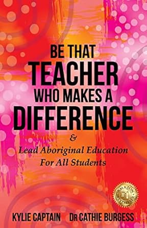 Be That Teacher Who Makes A Difference: & Lead Aboriginal Education For All Students