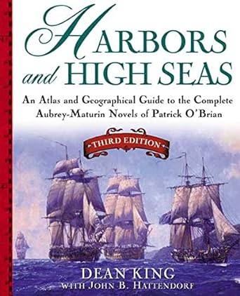 Harbors and High Seas: Map Book and Geographical Guide to the Aubrey/Maturin Novels of Patrick O'Brian: An Atlas and Geographical Guide to the ... Novels of Patrick O'Brian, Third Edition