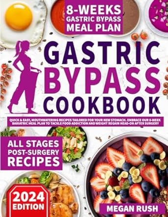 Gastric Bypass Cookbook: Quick & Easy, Mouthwatering Recipes Tailored for Your New Stomach. Embrace Our 8-Week Bariatric Meal Plan to Tackle Food Addiction and Weight Regain Head-on after Surgery