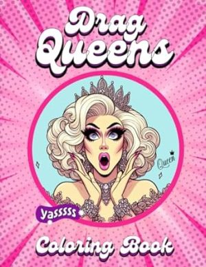 Drag Queens Coloring Book: Artsy Queer Queens Coloring Pages for Gay Adults, LGBTQ+ Community Members and Allies