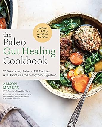 Paleo Gut Healing Cookbook: 75 Nourishing Paleo + AIP Recipes & 10 Practices to Strengthen Digestion