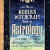 The Modern Witchcraft Book of Astrology: Your Complete Guide to Empowering Your Magick with the Energy of the Planets