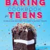 The Baking Cookbook for Teens: 75 Delicious Recipes for Sweet and Savory Treats