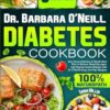 Dr. Barbara O'Neill Diabetes Cookbook: Your Comprehensive 6-Month Meal Plan to Reduce Blood Glycogen and Restore Insulin Release with Dr. O’Neill’s Easy and Fast Recipes
