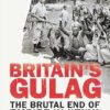 Britain's Gulag: The Brutal End of Empire in Kenya