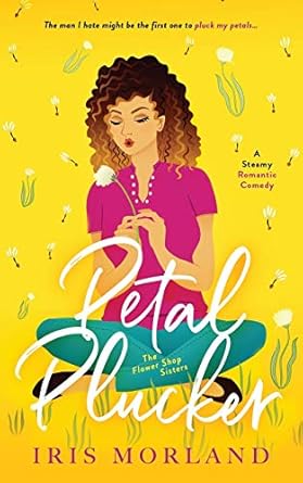 Petal Plucker: A Steamy Romantic Comedy: The Flower Shop Sisters Book 1