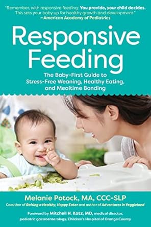 Responsive Feeding: The Essential Handbook A Flexible, Stress-Free Approach to Nourishing Babies and Toddlers