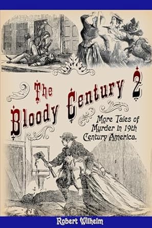 The Bloody Century 2: More Tales of Murder in 19th Century America