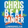 Chris Beat Cancer: A Comprehensive Plan For Healing Naturally