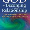God of Becoming and Relationship: The Dynamic Nature of Process Theology