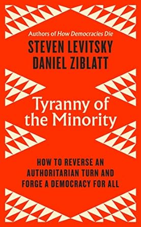 Tyranny of the Minority: How to Reverse an Authoritarian Turn, and Forge a Democracy for All
