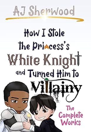 How I Stole the Princess's White Knight and Turned Him to Villainy: The Complete Works (1)
