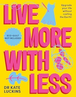 Live More With Less: Upgrade your life without costing the Earth!